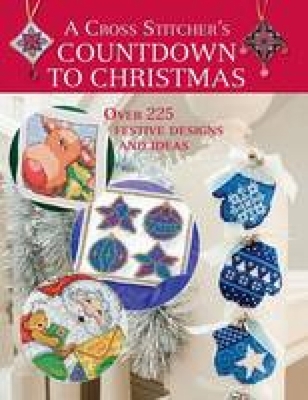 A Cross Stitcher's Countdown to Christmas: Over 225 Festive Designs and Ideas - Various Contributors
