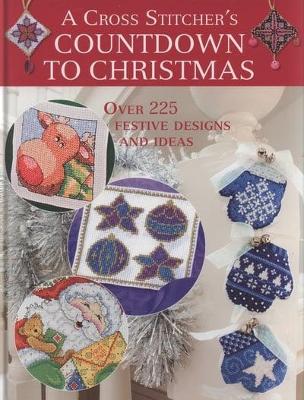 A Cross Stitcher's Countdown to Christmas: Over 225 Festive Designs and Ideas - Crompton, Claire, and Diaz, Maria