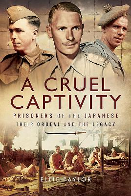 A Cruel Captivity: Prisoners of the Japanese-Their Ordeal and The Legacy - Taylor, Ellie