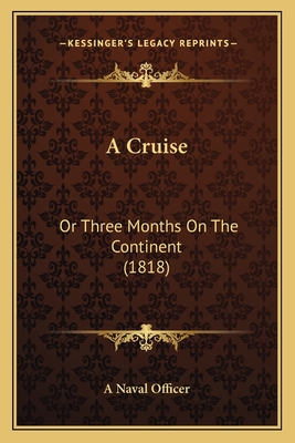 A Cruise: Or Three Months On The Continent (1818) - A Naval Officer