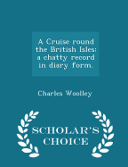 A Cruise Round the British Isles: A Chatty Record in Diary Form. - Scholar's Choice Edition
