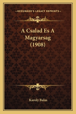 A Csalad Es a Magyarsag (1908) - Balas, Karoly