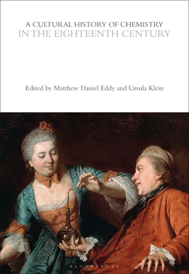 A Cultural History of Chemistry in the Eighteenth Century - Eddy, Matthew Daniel (Editor), and Klein, Ursula (Editor)