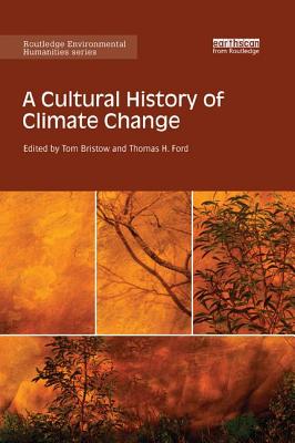 A Cultural History of Climate Change - Bristow, Tom (Editor), and Ford, Thomas (Editor)