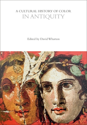 A Cultural History of Color in Antiquity - Wharton, David (Editor), and Biggam, Carole P (Editor), and Wolf, Kirsten (Editor)