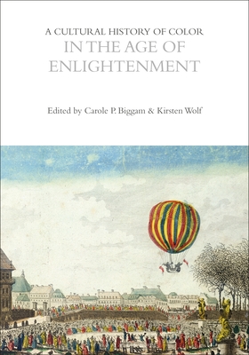 A Cultural History of Color in the Age of Enlightenment - Biggam, Carole P. (Series edited by), and Wolf, Kirsten (Series edited by)