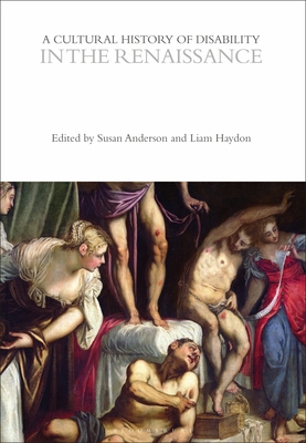 A Cultural History of Disability in the Renaissance - Anderson, Susan (Editor), and Haydon, Liam (Editor)