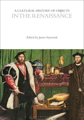 A Cultural History of Objects in the Renaissance - Symonds, James (Editor)