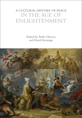 A Cultural History of Peace in the Age of Enlightenment - Ghervas, Stella (Editor), and Armitage, David (Editor)