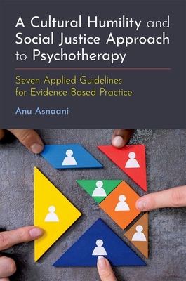 A Cultural Humility and Social Justice Approach to Psychotherapy: Seven Applied Guidelines for Evidence-Based Practice - Asnaani, Anu