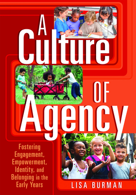 A Culture of Agency: Fostering Engagement, Empowerment, Identity, and Belonging in the Early Years - Burman, Lisa