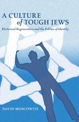 A Culture of Tough Jews: Rhetorical Regeneration and the Politics of Identity - Nakayama, Thomas K, and Moscowitz, David