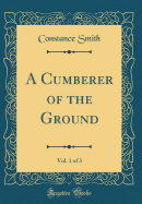 A Cumberer of the Ground, Vol. 1 of 3 (Classic Reprint)