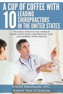 A Cup Of Coffee With 10 Leading Chiropractors In The United States: Valuable insights you should know about how chiropractic care can improve your health.