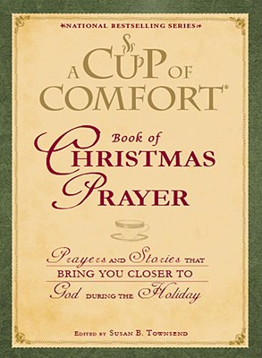 A Cup of Comfort Book of Christmas Prayer: Prayers and Stories That Bring You Closer to God During the Holiday - Townsend, Susan B