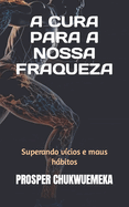 A Cura Para a Nossa Fraqueza: Superando vcios e maus hbitos