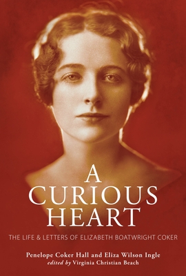 A Curious Heart: The Life and Letters of Elizabeth Boatwright Coker - Hall, Penelope Coker, and Ingle, Eliza Wilson, and Beach, Virginia Christian (Editor)