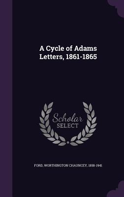 A Cycle of Adams Letters, 1861-1865 - Ford, Worthington Chauncey