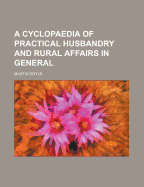 A Cyclopaedia of Practical Husbandry and Rural Affairs in General