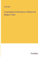 A Cyclopedia of Illustrations of Moral and Religius Truths