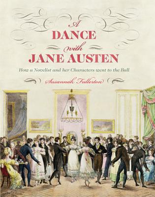 A Dance with Jane Austen: How a Novelist and her Characters Went to the Ball - Fullerton, Susannah, and Le Faye, Deirdre (Foreword by)