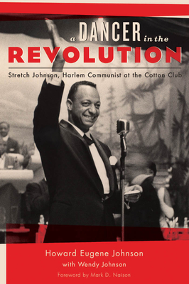 A Dancer in the Revolution: Stretch Johnson, Harlem Communist at the Cotton Club - Johnson, Howard Eugene, and Johnson, Wendy, and Naison, Mark D (Foreword by)