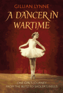 A Dancer in Wartime: One girl's journey from the Blitz to Sadler's Wells
