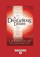 A Dangerous Dozen: 12 Christians Who Threatened the Status Quo but Taught Us to Live Like Jesus - Tutu, Canon C. K. Robertson and Archbishop Desmond