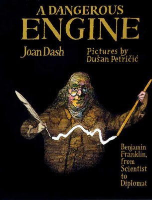 A Dangerous Engine: Benjamin Franklin, from Scientist to Diplomat - Dash, Joan