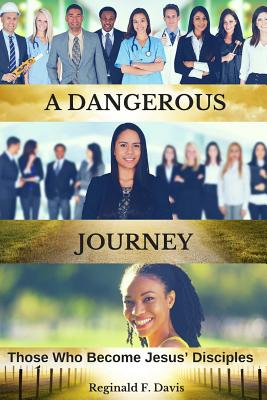 A Dangerous Journey: Those Who Become Jesus' Disciples - Davis, Reginald