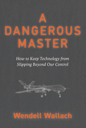 A Dangerous Master: How to Keep Technology from Slipping Beyond Our Control