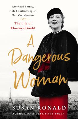 A Dangerous Woman: American Beauty, Noted Philanthropist, Nazi Collaborator - The Life of Florence Gould - Ronald, Susan