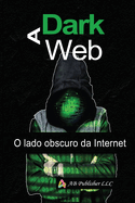 A Dark Web: O lado obscuro da Internet