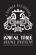 A Darker Electricity: The Origins of the Spiral Tribe Sound System