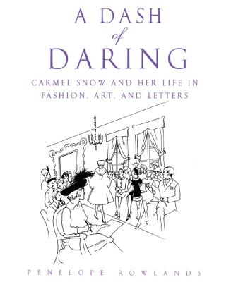 A Dash of Daring: Carmel Snow and Her Life in Fashion, Art, and Letters - Rowlands, Penelope