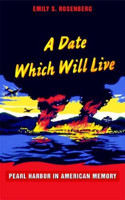 A Date Which Will Live: Pearl Harbor in American Memory - Rosenberg, Emily S