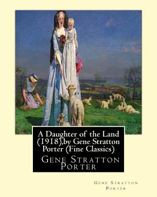 A Daughter of the Land (1918), by Gene Stratton Porter (Fine Classics) - Porter, Gene Stratton