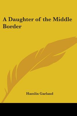 A Daughter of the Middle Border - Garland, Hamlin
