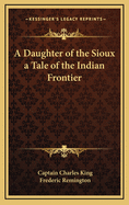A Daughter of the Sioux: A Tale of the Indian Frontier