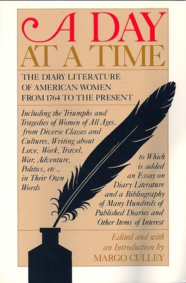 A Day at a Time: The Diary Literature of American Women Writers from 1764 to the Present - Culley, Margo (Editor)