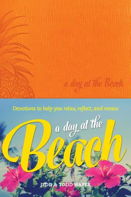A Day at the Beach: Devotions to Help You Relax, Reflect, and Renew - Hafer, Jedd, and Hafer, Todd
