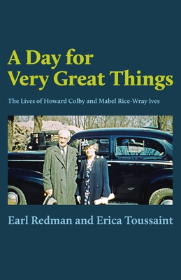 A Day for Very Great Things: The Lives of Howard Colby and Mabel Rice-Wray Ives - Redman, Earl, and Toussaint, Erica