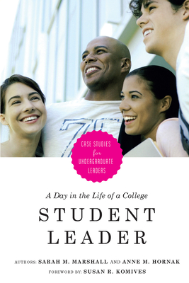 A Day in the Life of a College Student Leader: Case Studies for Undergraduate Leaders - Marshall, Sarah M, and Hornak, Anne M