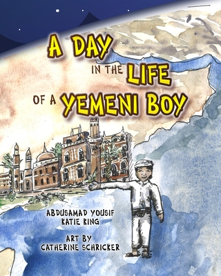 A Day in the Life of a Yemeni Boy - King, Katie, and Al Bazili, Abdusamad Yousif