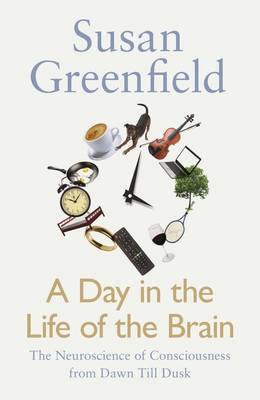 A Day in the Life of the Brain - Greenfield, Susan