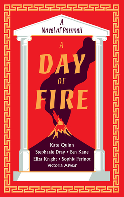 A Day of Fire: A Novel of Pompeii - Quinn, Kate, and Dray, Stephanie, and Kane, Ben