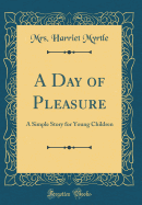 A Day of Pleasure: A Simple Story for Young Children (Classic Reprint)