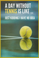 A Day Without Tennis is like... Tennis Notebook, Planner or Journal Composition Notebook for Tennis Player: lined notebook Journal, 120 pages 6 x 9, soft Cover Funny Tennis Gift Idea for Christmas or Birthday