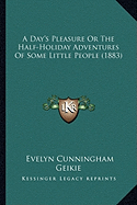 A Day's Pleasure Or The Half-Holiday Adventures Of Some Little People (1883)