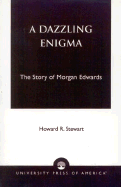 A Dazzling Enigma: The Story of Morgan Edwards - Stewart, Howard R